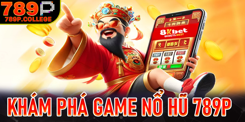 Khám phá sân chơi Nổ hũ 789P