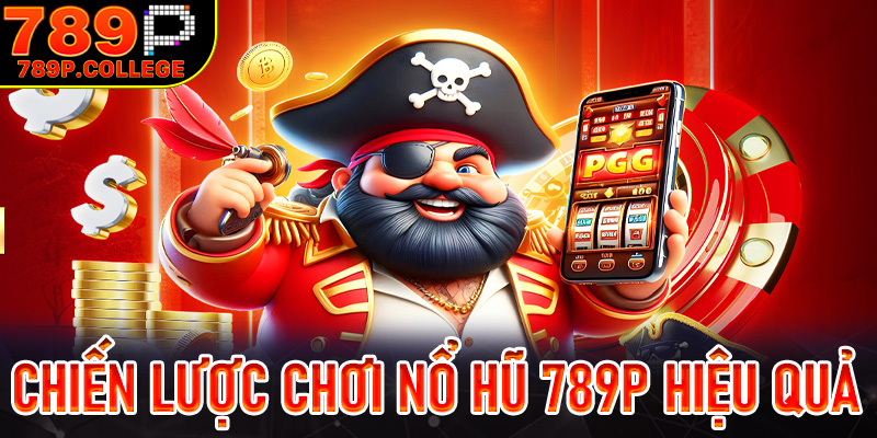 Chiến lược chơi hiệu quả tại Nổ hũ 789P