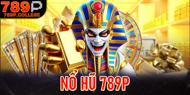 Nổ hũ 789P - Sảnh game quay hũ Slot đổi thưởng siêu hot