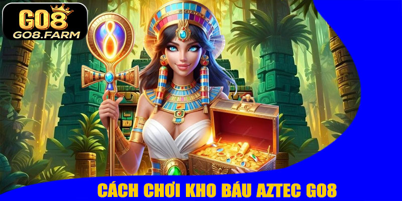 Cách Chơi Kho Báu Aztec GO8