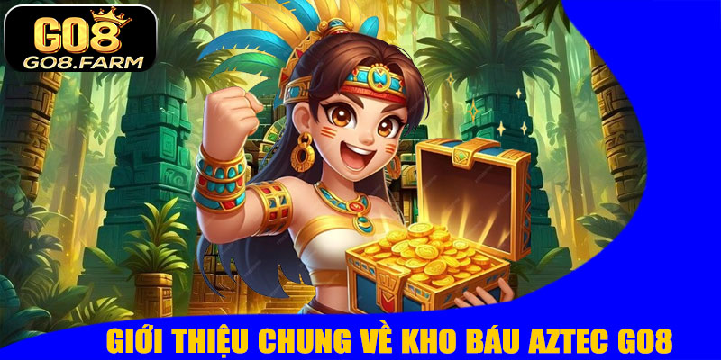 Giới Thiệu Chung Về Kho Báu Aztec GO8