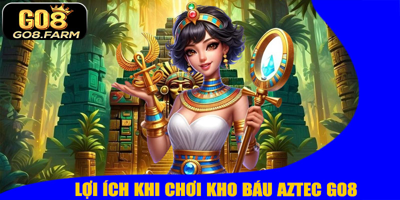 Lợi Ích Khi Chơi Kho Báu Aztec GO8
