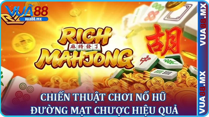 Chiến thuật chơi Nổ hũ Đường Mạt Chược hiệu quả